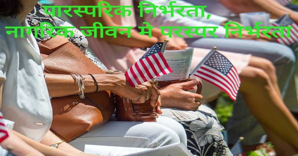 पारस्परिक निर्भरता, नागरिक जीवन मे परस्पर निर्भरता | Interdependence, interdependence in civil life.