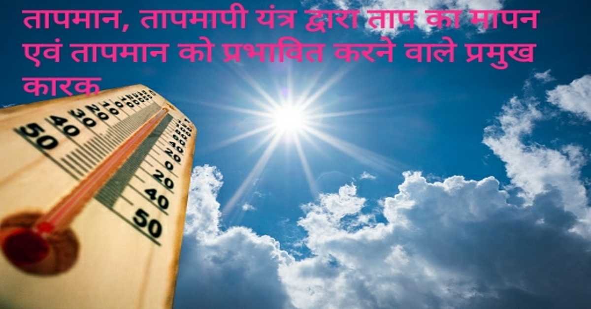 तापमान, तापमापी यंत्र द्वारा ताप का मापन एवं तापमान को प्रभावित करने वाले प्रमुख कारक |  Temperature, measurement of temperature by thermometer and major factors affecting temperature